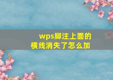 wps脚注上面的横线消失了怎么加