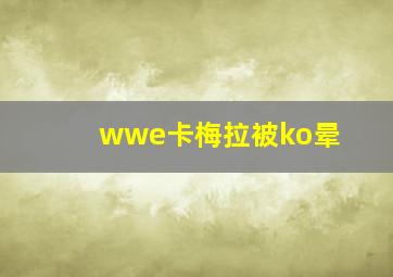 wwe卡梅拉被ko晕