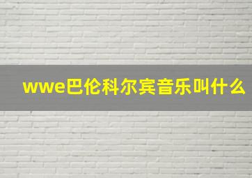 wwe巴伦科尔宾音乐叫什么