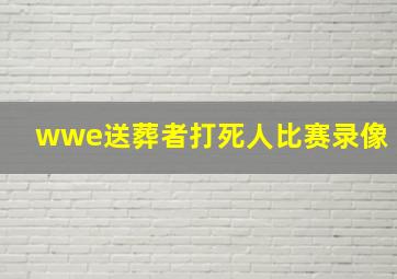 wwe送葬者打死人比赛录像