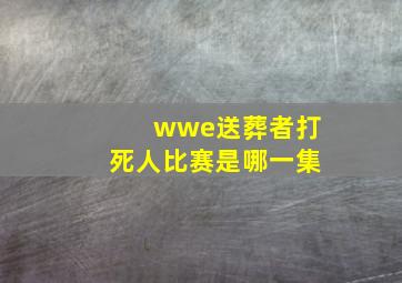 wwe送葬者打死人比赛是哪一集