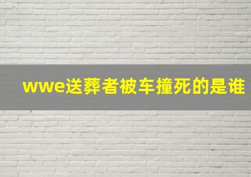 wwe送葬者被车撞死的是谁