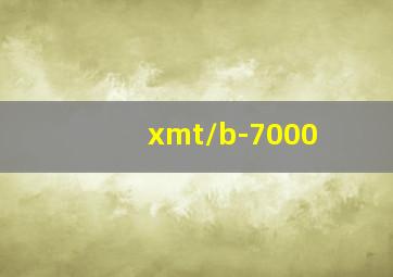 xmt/b-7000