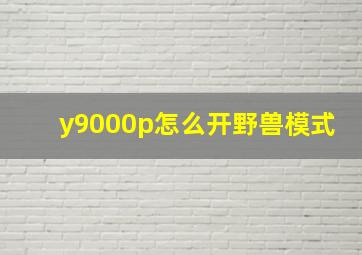 y9000p怎么开野兽模式