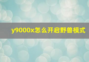 y9000x怎么开启野兽模式