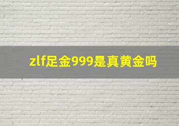 zlf足金999是真黄金吗