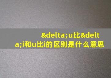 δu比δi和u比i的区别是什么意思