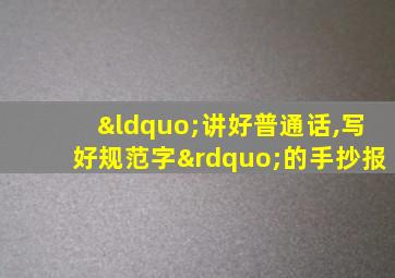 “讲好普通话,写好规范字”的手抄报