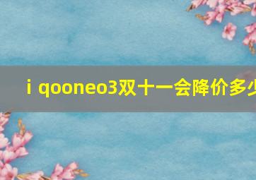 ⅰqooneo3双十一会降价多少