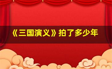 《三国演义》拍了多少年