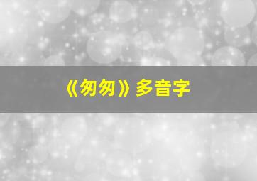 《匆匆》多音字