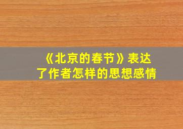 《北京的春节》表达了作者怎样的思想感情