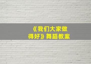 《我们大家做得好》舞蹈教案