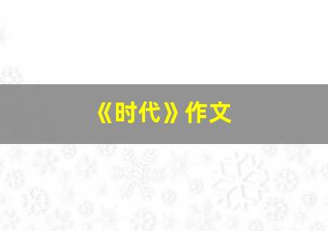 《时代》作文