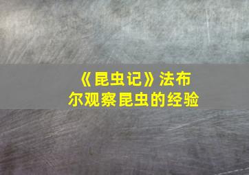 《昆虫记》法布尔观察昆虫的经验