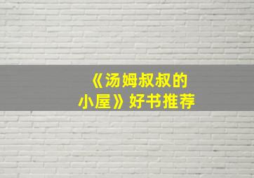 《汤姆叔叔的小屋》好书推荐