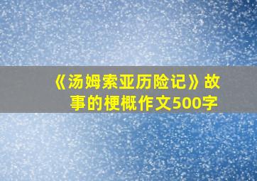 《汤姆索亚历险记》故事的梗概作文500字