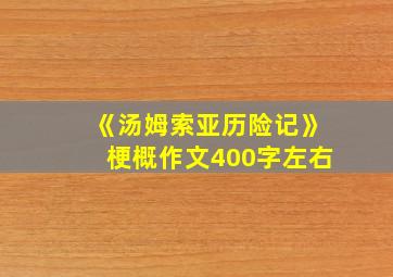 《汤姆索亚历险记》梗概作文400字左右