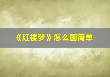 《红楼梦》怎么画简单