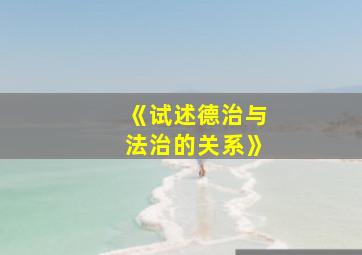 《试述德治与法治的关系》