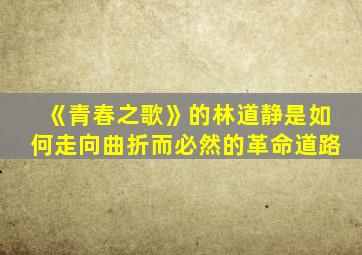 《青春之歌》的林道静是如何走向曲折而必然的革命道路