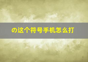 の这个符号手机怎么打