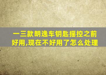 一三款朗逸车钥匙揺控之前好用,现在不好用了怎么处理