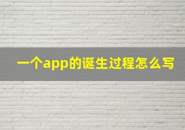 一个app的诞生过程怎么写