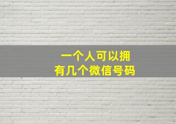 一个人可以拥有几个微信号码