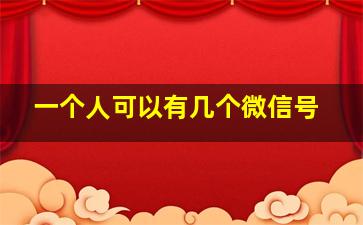 一个人可以有几个微信号