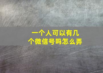 一个人可以有几个微信号吗怎么弄