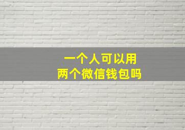 一个人可以用两个微信钱包吗