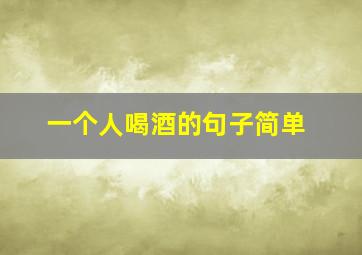 一个人喝酒的句子简单