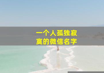 一个人孤独寂寞的微信名字