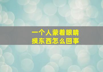 一个人蒙着眼睛摸东西怎么回事