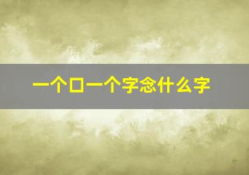 一个口一个字念什么字