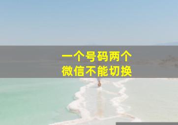 一个号码两个微信不能切换