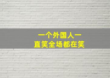 一个外国人一直笑全场都在笑