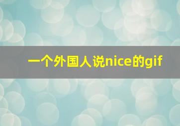 一个外国人说nice的gif