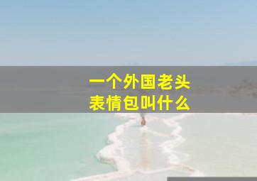 一个外国老头表情包叫什么