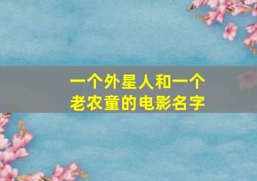 一个外星人和一个老农童的电影名字