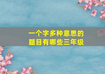 一个字多种意思的题目有哪些三年级