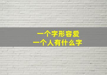 一个字形容爱一个人有什么字