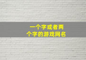 一个字或者两个字的游戏网名