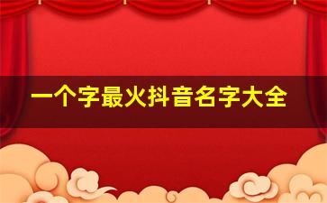 一个字最火抖音名字大全