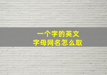 一个字的英文字母网名怎么取