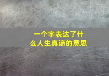 一个字表达了什么人生真谛的意思