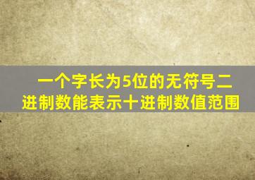 一个字长为5位的无符号二进制数能表示十进制数值范围