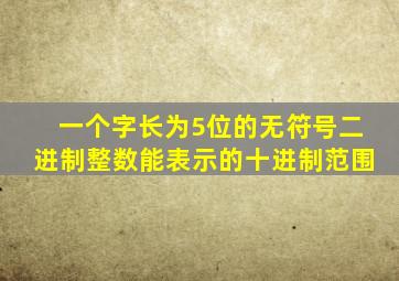 一个字长为5位的无符号二进制整数能表示的十进制范围