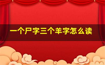 一个尸字三个羊字怎么读